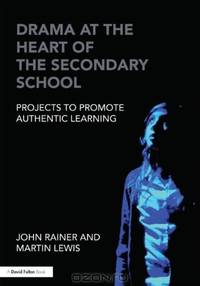 Drama at the Heart of the Secondary School: Projects to Promote Authentic Learning