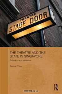 The Theatre and the State in Singapore: Orthodoxy and Resistance (Routledge Contemporary Southeast Asia Series)