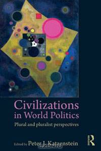 Civilizations in World Politics: Plural and Pluralist Perspectives