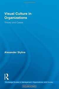 Visual Culture in Organizations: Theory and Cases (Routledge Studies in Management, Organizations and Society)