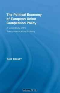 The Political Economy of European Union Competition Policy: A Case Study of the Telecommunications Industry (New Political Economy)