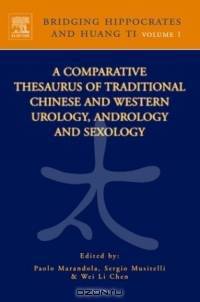 Bridging Hippocrates and Huang Ti, Volume 1 : A Comparative Thesaurus of Traditional Chinese and Western Urology, Andrology and Sexology