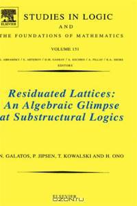 Residuated Lattices: An Algebraic Glimpse at Substructural Logics, Volume 151