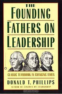 The Founding Fathers on Leadership : Classic Teamwork in Changing Times