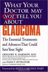 What Your Doctor May Not Tell You About(TM) Glaucoma : The Essential Treatments and Advances That Could Save Your Sight (What Your Doctor May Not Tell You About...(Paperback))