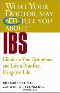 What Your Doctor May Not Tell You About(TM) IBS : Eliminate Your Symptoms and Live a Pain-free, Drug-free Life (What Your Doctor May Not Tell You About...(Paperback))