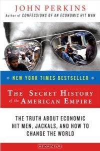 The Secret History of the American Empire: The Truth About Economic Hit Men, Jackals, and How to Change the World