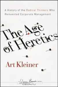 The Age of Heretics: A History of the Radical Thinkers Who Reinvented Corporate Management (J-B Warren Bennis Series)