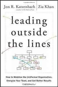 Leading Outside the Lines: How to Mobilize the Informal Organization, Energize Your Team, and Get Better Results