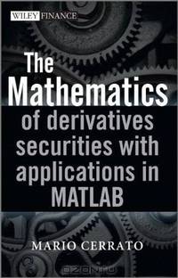 The Mathematics of Derivatives Securities with Applications in MATLAB (The Wiley Finance Series)