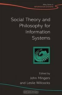 Social Theory and Philosophy for Information Systems (John Wiley Series in Information Systems)