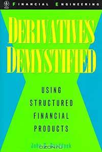 Derivatives Demystified : Using Structured Financial Products (Wiley Series in Financial Engineering)
