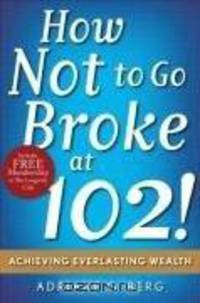How Not to Go Broke at 102!: Achieving Everlasting Wealth