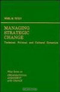 Managing Strategic Change: Technical, Political, and Cultural Dynamics