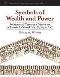 Symbols of Wealth and Power: Architectural Terracotta Decoration in Etruria and Central Italy, 640-510 B.C. (Supplements to the Memoirs of the American Academy in Rome)