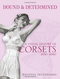 Bound & Determined: A Visual History of Corsets, 1850-1960 (Dover Fashion and Costumes)