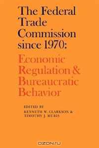 The Federal Trade Commission since 1970: Economic Regulation and Bureaucratic Behavior