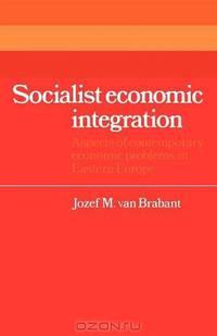 Socialist Economic Integration: Aspects of Contemporary Economic Problems in Eastern Europe (Cambridge Russian, Soviet and Post-Soviet Studies)