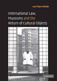 International Law, Museums and the Return of Cultural Objects