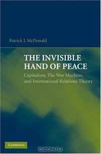The Invisible Hand of Peace: Capitalism, The War Machine, and International Relations Theory
