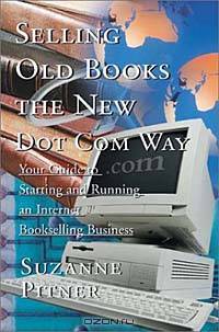 Selling Old Books the New Dot Com Way: Your Guide to Starting and Running an Internet Bookselling Business