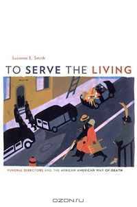 To Serve the Living: Funeral Directors and the African American Way of Death