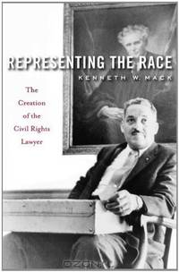 Representing the Race: The Creation of the Civil Rights Lawyer