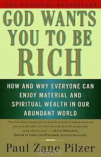 God Wants You to Be Rich: How and Why Everyone Can Enjoy Material and Spiritual Wealth in Our Abundant World
