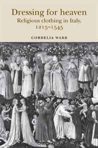 Dressing for Heaven: Religious Clothing in Italy, 1215-1545