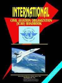 International Civil Aviation Organisation and Management Handbook (World Business, Investment and Government Library)