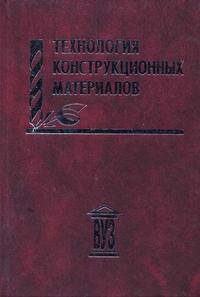 Технология конструкционных материалов: Учебное пособие для вузов (Серия "Учебное пособие для вузов")