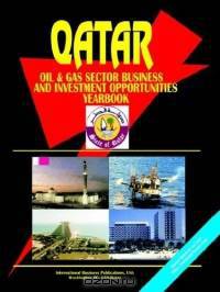 Qatar Oil & Gas Sector Business & Investment Opportunities Yearbook (World Business, Investment and Government Library)