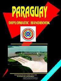 Paraguay Diplomatic Handbook (World Business, Investment and Government Library) (World Business, Investment and Government Library)