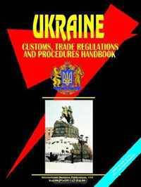 Ukraine Customs, Trade Regulations And Procedures Handbook ( (World Business, Investment and Government Library) (World Business, Investment and Government Library)
