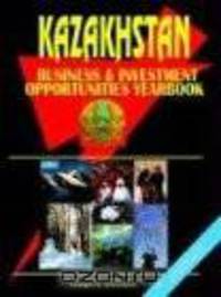 Kazakhstan Business And Investment Opportunities Yearbook