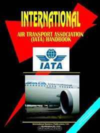 International Air Transport Regulations and Business Opportunities Handbook (World Business, Investment and Government Library)