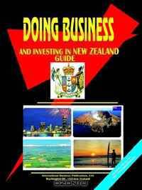 DOING BUSINESS AND INVESTING IN NEW ZEALAND GUIDE (World Business, Investment and Government Library) (World Business, Investment and Government Library)