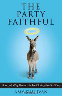 The Party Faithful: How and Why Democrats Are Closing the God Gap