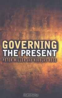 Governing the Present: Administering Economic, Social and Personal Life