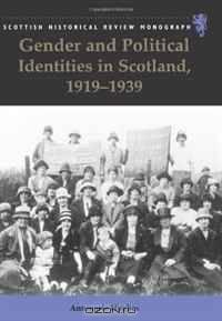 Gender and Political Identities in Scotland, 1919-1939 (Scottish Historical Review Monograph)