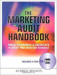 The Marketing Audit Handbook: Tools, Techniques & Checklists to Exploit Your Marketing Resources (+ СD-ROM)