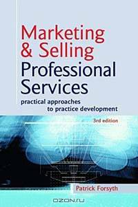 Marketing & Selling Professional Services: Practical Approaches to Practice Development