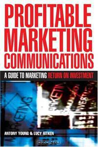 Profitable Marketing Communications: A Guide to Marketing Return on Investment