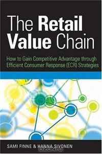 The Retail Value Chain: How to Gain Competitive Advantage through Efficient Consumer Response (ECR) Strategies