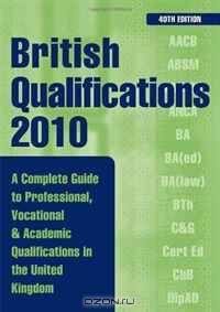 British Qualifications: A Complete Guide to Professional, Vocational and Academic Qualifications in the UK