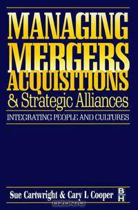 Managing Mergers Acquisitions and Strategic Alliances : Integrating people and cultures