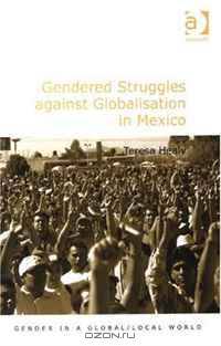 Gendered Struggles against Globalisation in Mexico (Gender in a Global/Local World)