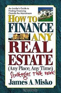 How to Finance Any Real Estate, Any Place, Any Time: Strategies That Work (Squareone Finance Guides)