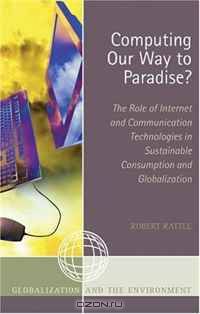 Computing Our Way to Paradise?: The Role of Internet and Communication Technologies in Sustainable Consumption and Globalization (Globalization and the Environment)