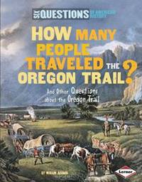 How Many People Traveled the Oregon Trail?: And Other Questions About the Trail West (Six Questions of American History)